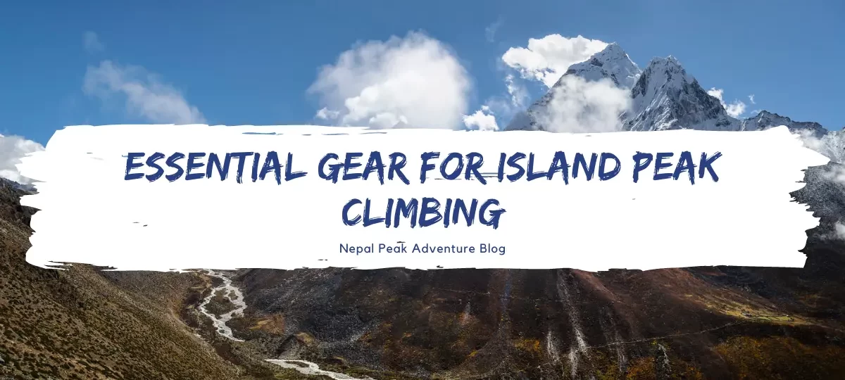 Essential Gear for Island Peak Climbing: A detailed guide to the Equipment and Gear 1